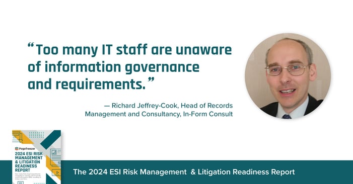 "Too many IT staff are unaware of information governance and requirements." -- Richard Jeffrey-Cook, Head of Records Management and Consultancy, In-Form Consult